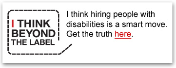 I think beyond the label. I think hiring people with disabilities is a smart move. Get the truth here.